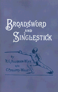 Broadsword and Singlestick: With Chapters on Quarter-Staff, Bayonet, Cudgel, Shillalah, Walking-Stick, Umbrella, and Other Weapons of Self-Defense