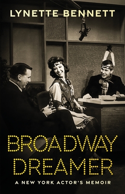 Broadway Dreamer: A New York Actor's Memoir - Bennett, Lynette
