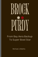 Brock Purdy: From Bay Area Backup to Super Bowl Star