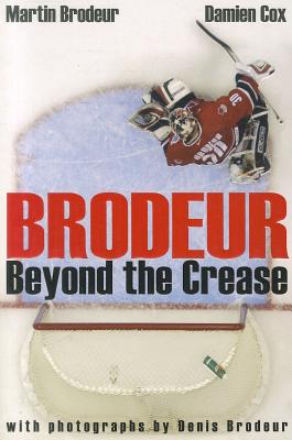 Brodeur: Beyond the Crease - Brodeur, Martin, and Cox, Damien