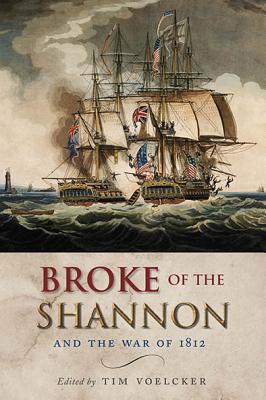 Broke of the Shannon and the War 1812 - Voelcker, Tim (Editor)