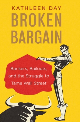 Broken Bargain: Bankers, Bailouts, and the Struggle to Tame Wall Street - Day, Kathleen