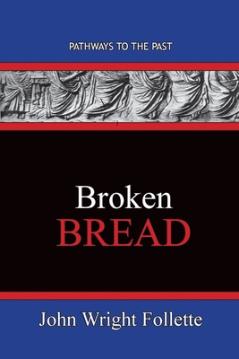 Broken Bread: Pathways To The Past - Follette, John Wright