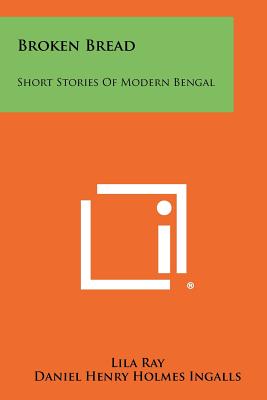 Broken Bread: Short Stories of Modern Bengal - Ray, Lila (Editor), and Ingalls, Daniel Henry Holmes (Foreword by)