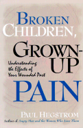 Broken Children, Grown Up Pain: Understanding the Effects of Your Wounded Past
