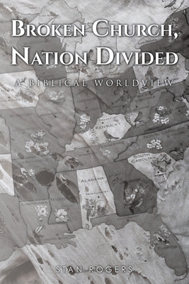 Broken Church, Nation Divided: A Biblical Worldview - Rogers, Stan