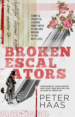 Broken Escalators: Funny & Frightful Lessons about Moth Eating and Moving to the Next Level - Haas, Peter, and Hodges, Chris (Foreword by)
