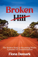 Broken Hill: The Broken Road to Becoming Whole: A Journey of Transformation