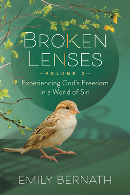 Broken Lenses Volume 3: Experiencing God's Freedom in a World of Sin - Bernath, Emily