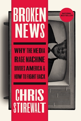 Broken News: Why the Media Rage Machine Divides America and How to Fight Back - Stirewalt, Chris