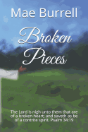 Broken Pieces: The Lord is nigh unto them that are of a broken heart; and saveth as be of a contrite spirit. Psalm 34:19