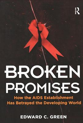 Broken Promises: How the AIDS Establishment has Betrayed the Developing World - Green, Edward C