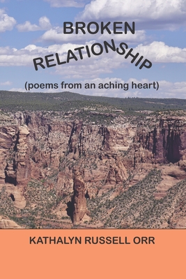 Broken Relationship: Poems From An Aching Heart - Orr, Kathalyn Russell