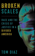 Broken Scales: Race and the Crisis of Justice in a Divided America