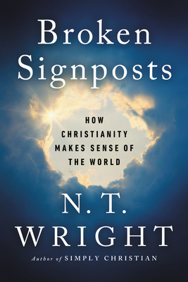 Broken Signposts: How Christianity Makes Sense of the World - Wright, N. t.