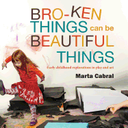 Broken Things Can Be Beautiful Things: Early Childhood Explorations in Play and Art
