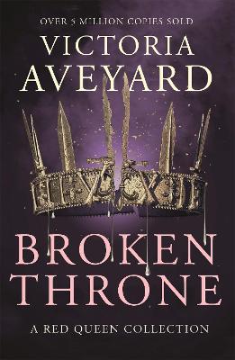 Broken Throne: An unmissable collection of Red Queen novellas brimming with romance and revolution - Aveyard, Victoria
