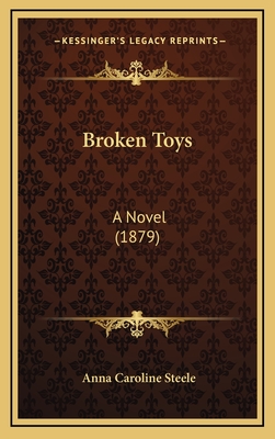 Broken Toys: A Novel (1879) - Steele, Anna Caroline