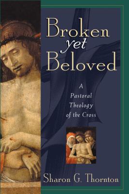Broken Yet Beloved: A Pastoral Theology of the Cross - Thornton, Sharon