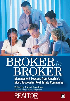 Broker to Broker: Management Lessons from America's Most Successful Real Estate Companies - Freedman, Robert (Editor), and Realtor Magazine