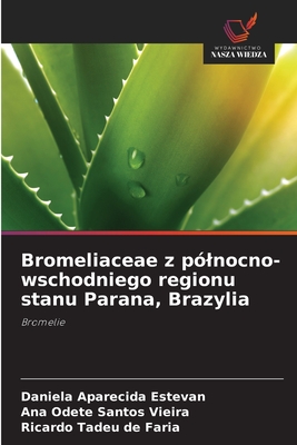 Bromeliaceae z p?lnocno-wschodniego regionu stanu Parana, Brazylia - Estevan, Daniela Aparecida, and Santos Vieira, Ana Odete, and de Faria, Ricardo Tadeu