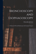 Bronchoscopy and Esophagoscopy: A Manual of Peroral Endoscopy and Laryngeal Surgery