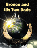 Bronco and His Two Dads: How My Heavenly Dad and My Earthly Dad Help Me