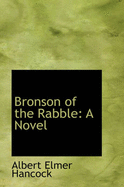 Bronson of the Rabble - Hancock, Albert Elmer