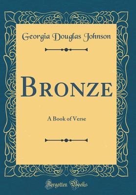 Bronze: A Book of Verse (Classic Reprint) - Johnson, Georgia Douglas