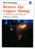 Bronze Age Copper Mining in Britain and Ireland - O'Brien, William, M.D