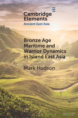 Bronze Age Maritime and Warrior Dynamics in Island East Asia - Hudson, Mark