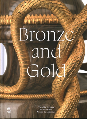 Bronze and Gold: The Gilt Bronzes from the Muse Nissim de Camondo - Forray-Carlier, Anne, and Legrand-Rossi, Sylvie, and Quette, Batrice