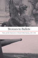 Bronzes to Bullets: Vichy and the Destruction of French Public Statuary, 1941-1944