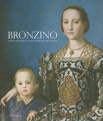 Bronzino: Painter and Poet at the Court of the Medici - Falciani, Carlo (Editor), and Natali, Antonio (Editor)
