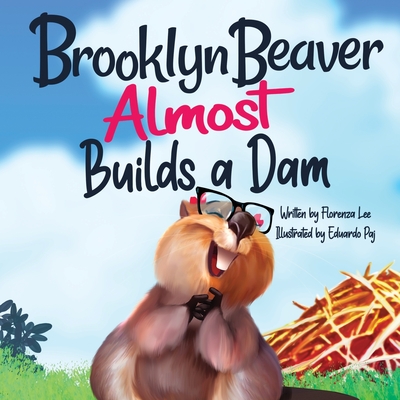 Brooklyn Beaver ALMOST Builds a Dam: A Book on Persistence - Thompson, Odette (Editor), and Lee, Florenza Denise