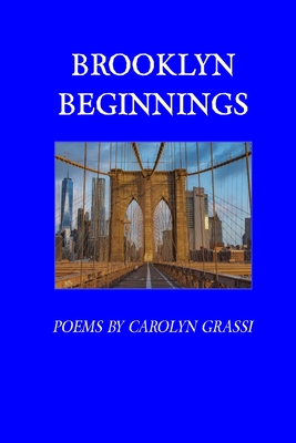 Brooklyn Beginnings: Poems by Carolyn Grassi - Grassi, Carolyn