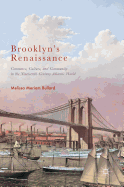 Brooklyn's Renaissance: Commerce, Culture, and Community in the Nineteenth-Century Atlantic World