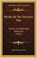 Brooks by the Travelers Way: Twenty-Six Weeknight Addresses (1902)