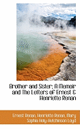 Brother and Sister; A Memoir and the Letters of Ernest & Henriette Renan