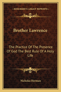 Brother Lawrence: The Practice Of The Presence Of God The Best Rule Of A Holy Life