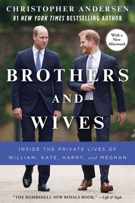 Brothers and Wives: Inside the Private Lives of William, Kate, Harry, and Meghan - Andersen, Christopher