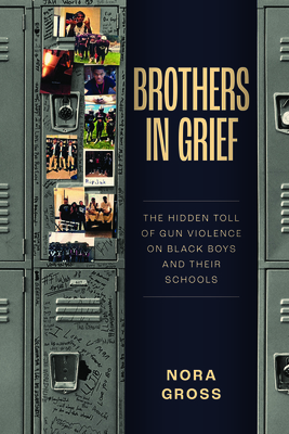 Brothers in Grief: The Hidden Toll of Gun Violence on Black Boys and Their Schools - Gross, Nora