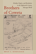 Brothers of Coweta: Kinship, Empire, and Revolution in the Eighteenth-Century Muscogee World