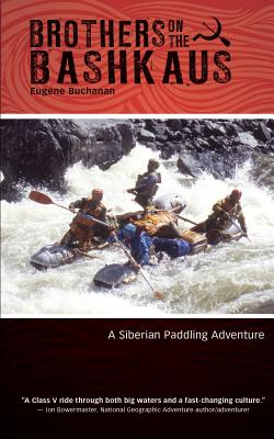 Brothers on the Bashkaus: A Siberian paddling adventure - Buchanan, Eugene