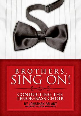Brothers, Sing On!: Conducting the Tenor Bass Choir - Palant, Jonathan