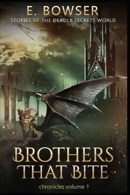 Brothers That Bite Chronicles Volume 1 Stories Of The Deadly Secrets World: Deadly Secrets Novella - Bowser, E