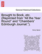 Brought to Book, Etc. (Reprinted from "All the Year Round" and "Chambers' Edinburgh Journal.").