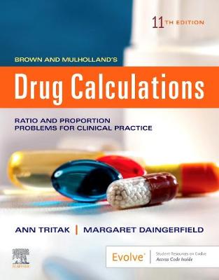 Brown and Mulholland's Drug Calculations: Process and Problems for Clinical Practice - Tritak-Elmiger, Ann, EdD, RN, and Daingerfield, Margaret, EdD, RN, CNE