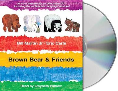 Brown Bear & Friends: All Four Brown Bear Books on One Audio CD; Includes Bonus Spanish Language Versions - Martin, Bill, and Carle, Eric, and Paltrow, Gwyneth, Dr. (Read by)