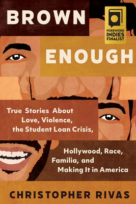 Brown Enough: True Stories about Love, Violence, the Student Loan Crisis, Hollywood, Race, Familia, and Making It in America - Rivas, Christopher